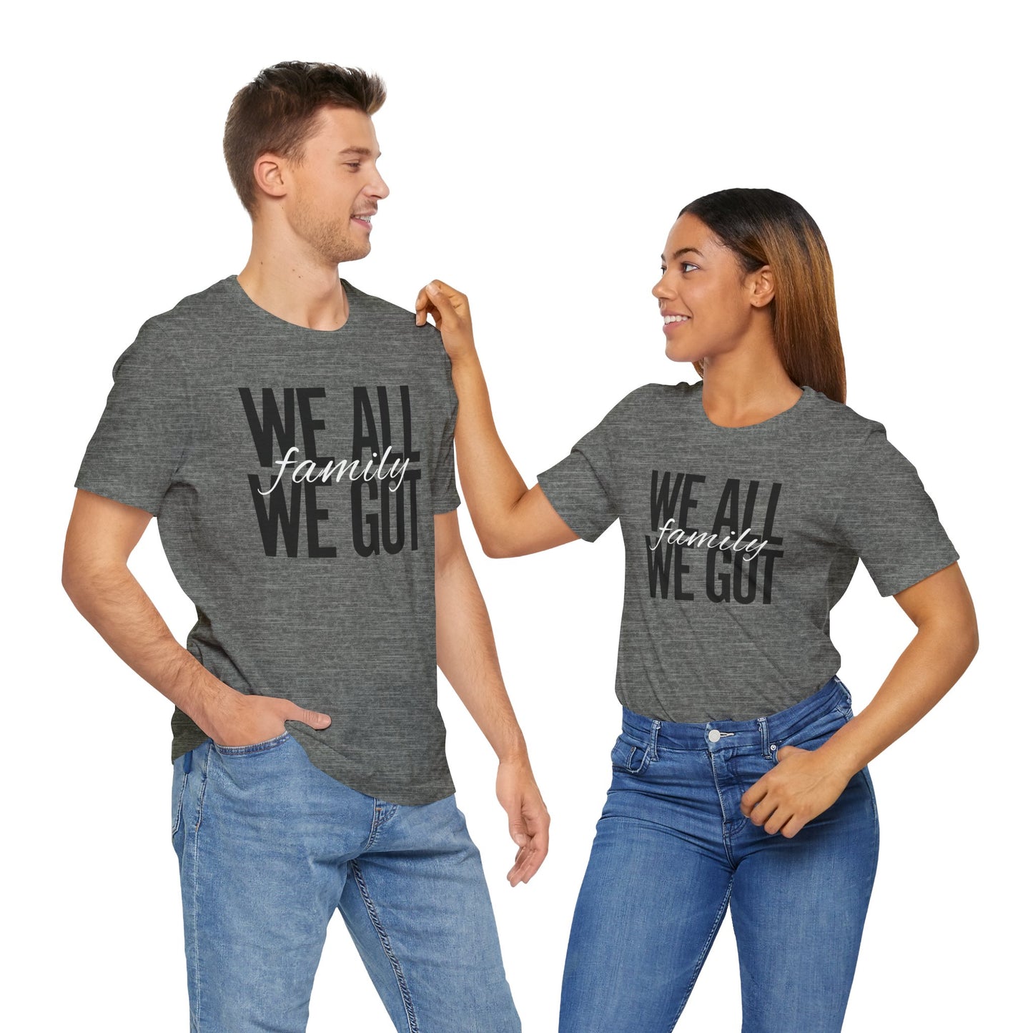 FAMILY Bonding Unisex Tee - WE ALL WE GOT T-Shirt - LOUD WEAR BRAND