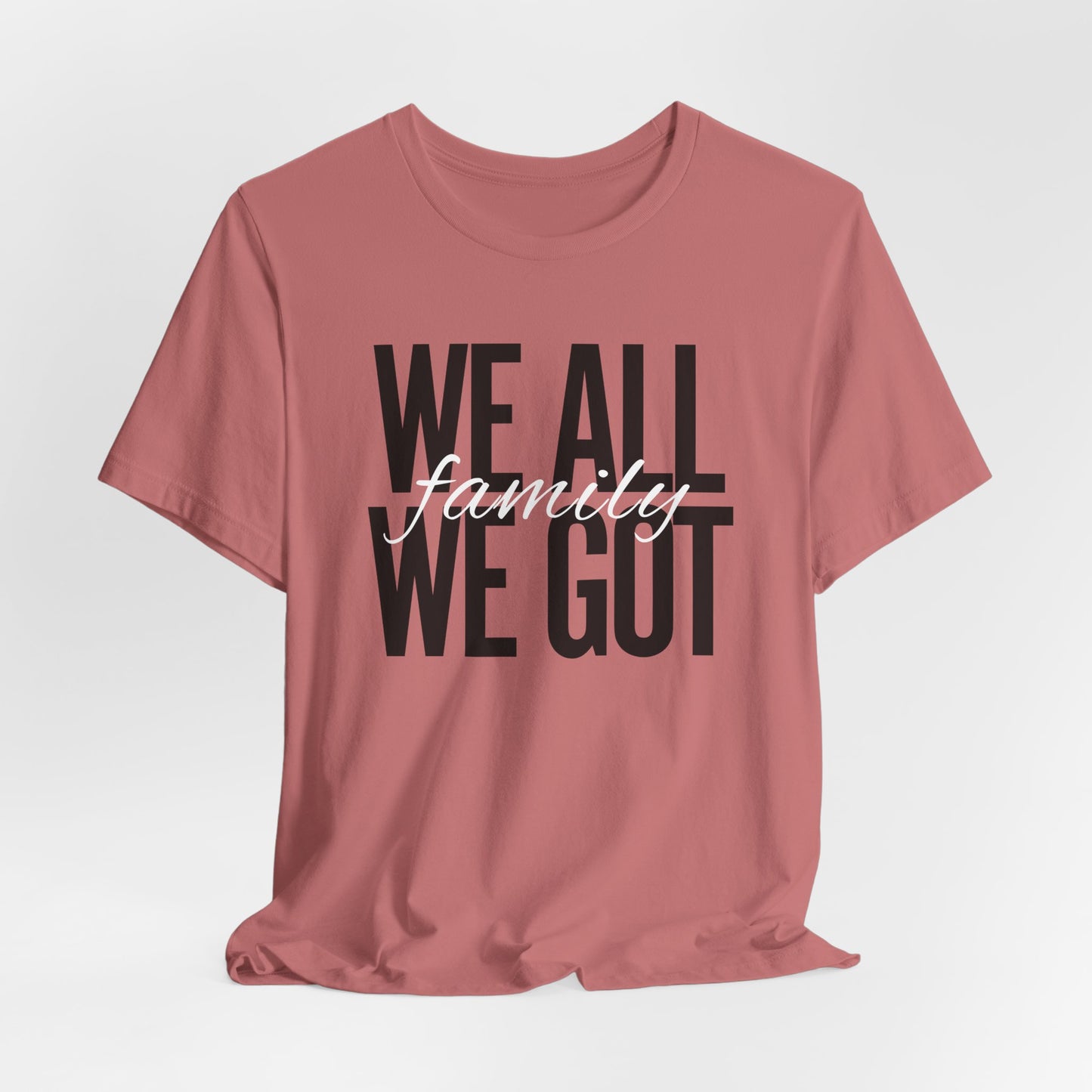 FAMILY Bonding Unisex Tee - WE ALL WE GOT T-Shirt - LOUD WEAR BRAND