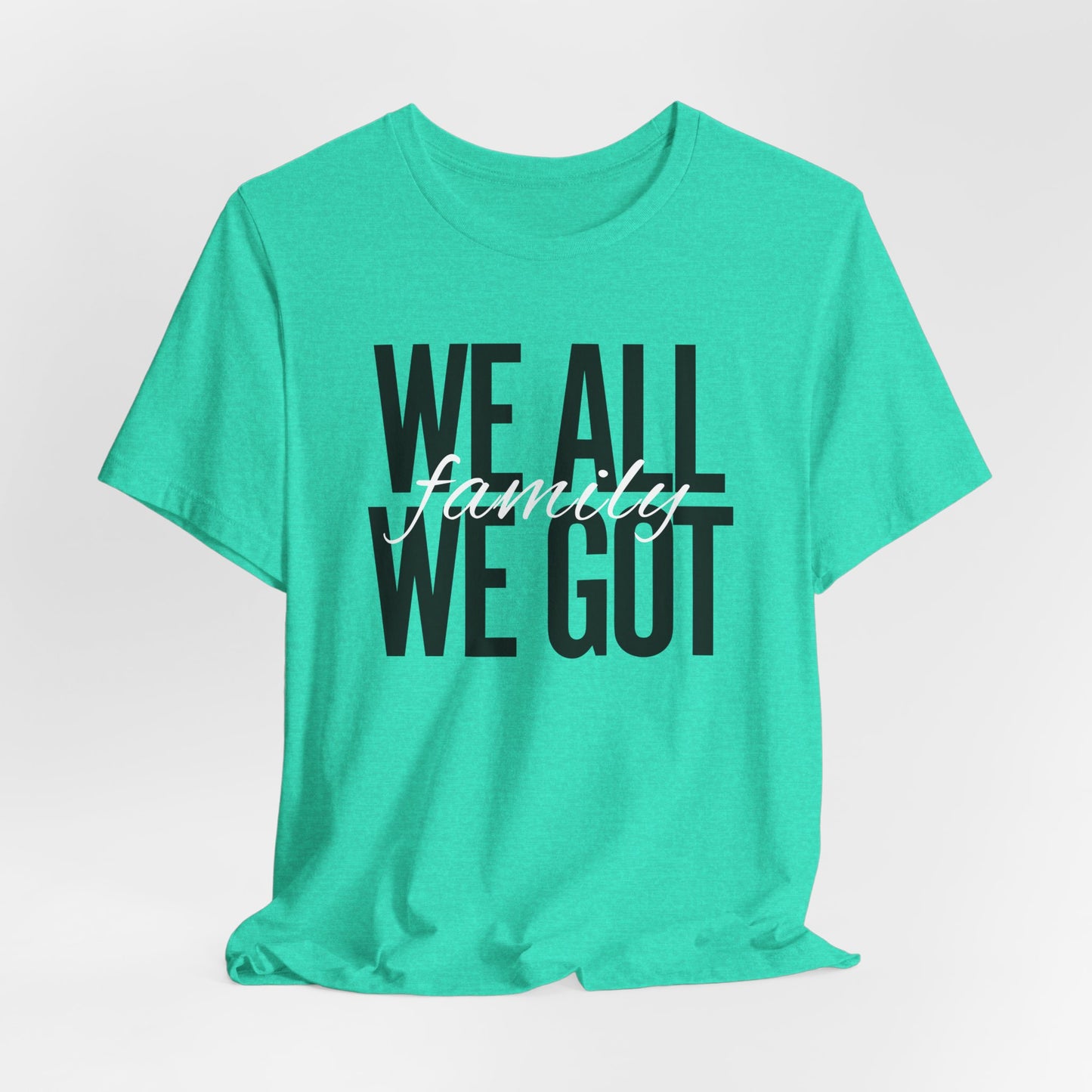 FAMILY Bonding Unisex Tee - WE ALL WE GOT T-Shirt - LOUD WEAR BRAND