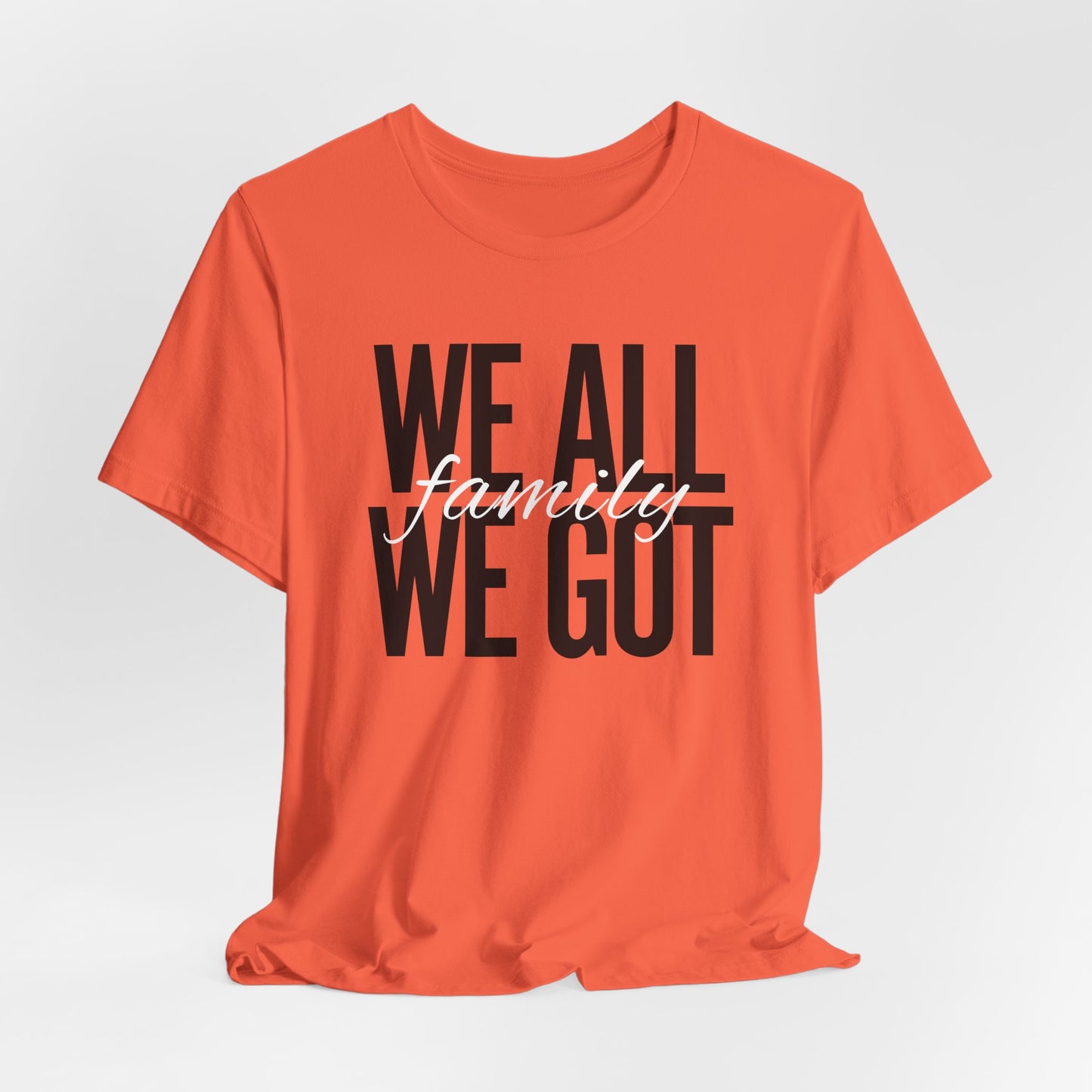FAMILY Bonding Unisex Tee - WE ALL WE GOT T-Shirt - LOUD WEAR BRAND