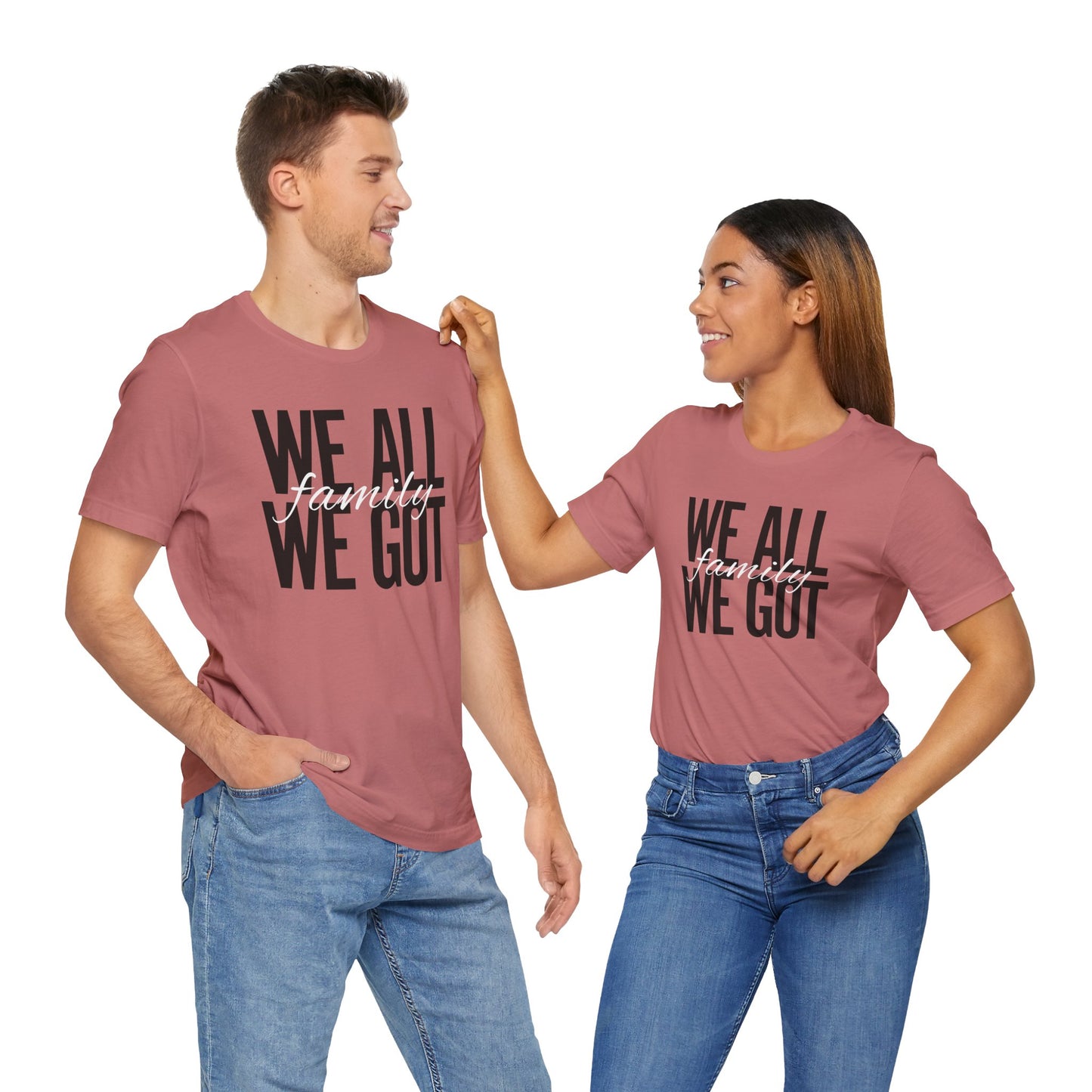 FAMILY Bonding Unisex Tee - WE ALL WE GOT T-Shirt - LOUD WEAR BRAND