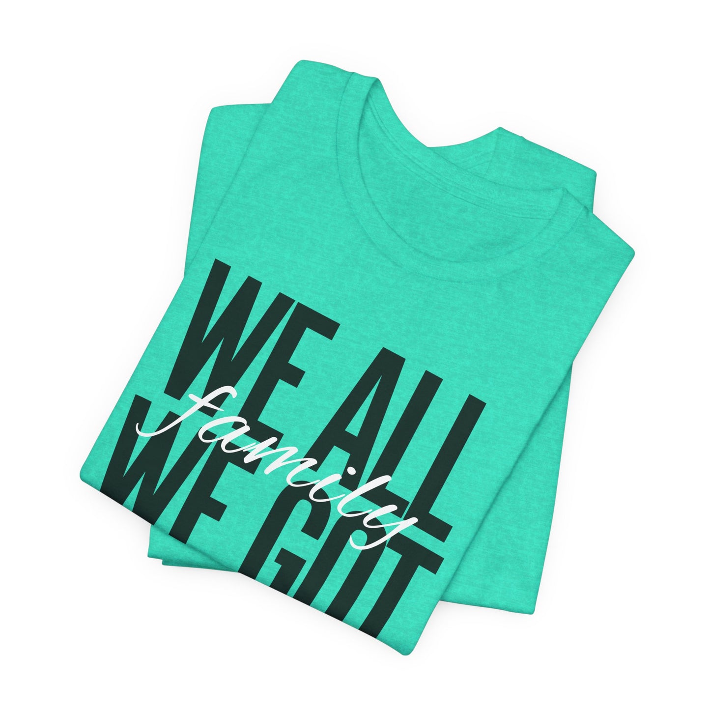 FAMILY Bonding Unisex Tee - WE ALL WE GOT T-Shirt - LOUD WEAR BRAND